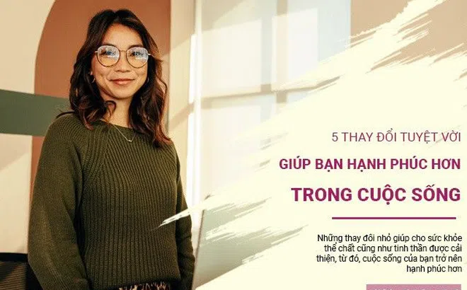 5 thay đổi tuyệt vời, giúp bạn hạnh phúc hơn trong cuộc sống