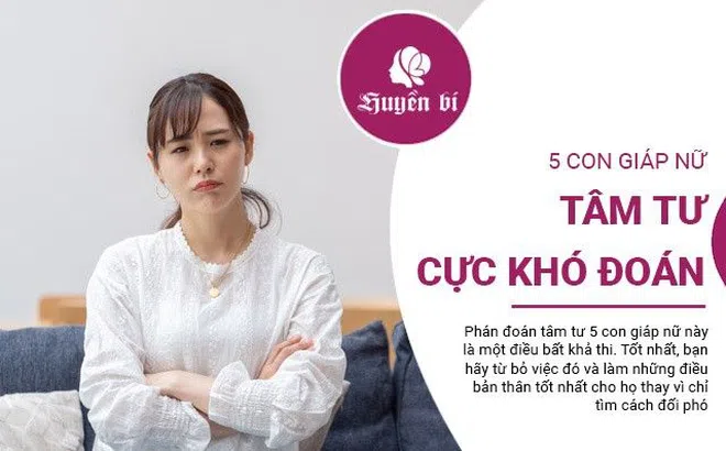 5 con giáp nữ tâm tư khó đoán, không thể nắm bắt theo lẽ thường
