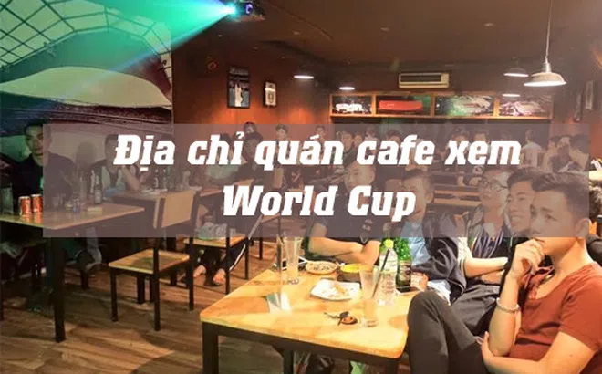  5 quán cafe “màn hình siêu bự” tại Hà Nội để bạn cháy hết mình với World Cup 2018